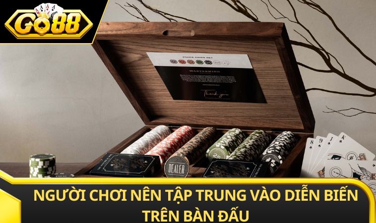Người chơỉ nên tập trung vào diễn biến trên bàn đấu