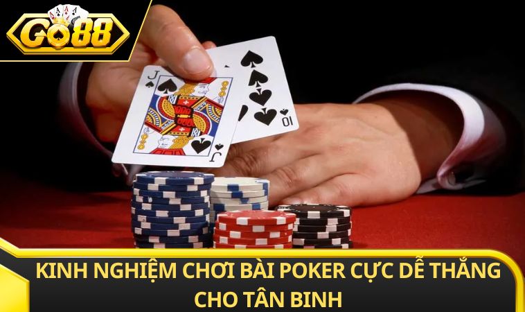 Kinh nghiệm chơi bài Poker cực dễ thắng cho tân binh