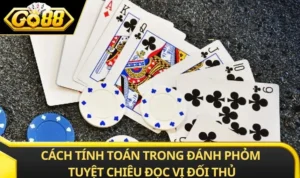 Cách Tính Toán Trong Đánh Phỏm - Tuyệt Chiêu Đọc Vị Đối Thủ