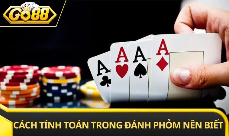 Cách tính toán trong đánh phỏm bạn nên biết
