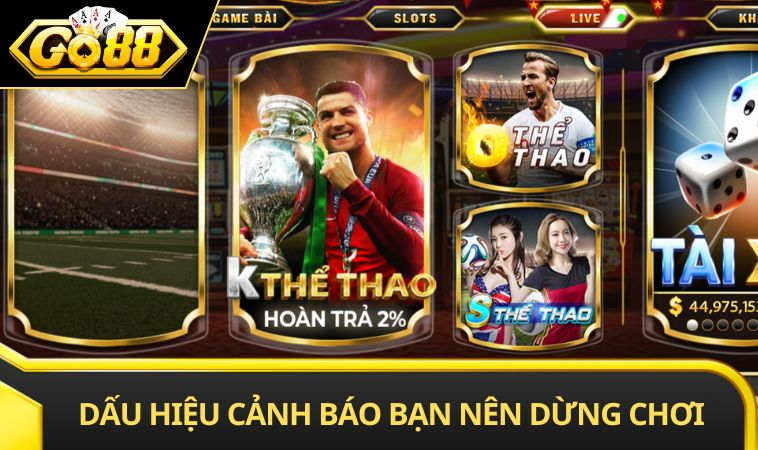 Dấu hiệu cảnh báo bạn nên dừng chơi tại GO88