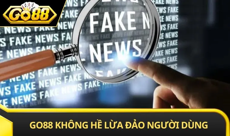 GO88 không hề lừa đảo người dùng