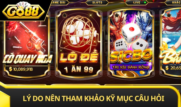 Lý do nên tham khảo kỹ mục câu hỏi hay gặp tại GO88