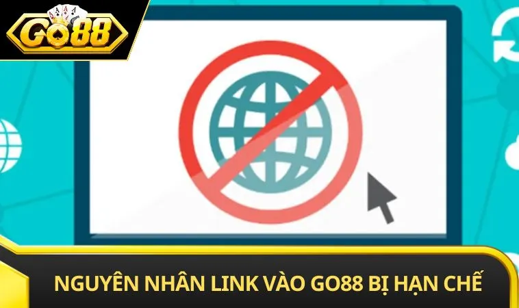 Nguyên nhân link vào GO88 bị hạn chế