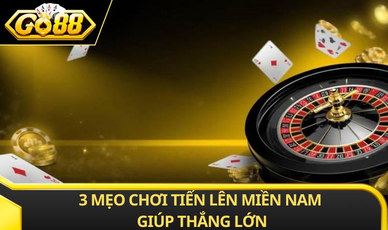 3 mẹo chơi tiến lên miền Nam giúp thắng lớn